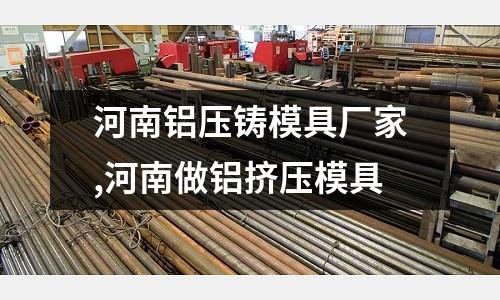 河南鋁壓鑄模具廠家,河南做鋁擠壓模具