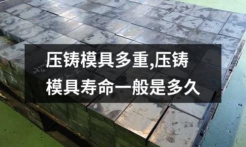 壓鑄模具多重,壓鑄模具壽命一般是多久