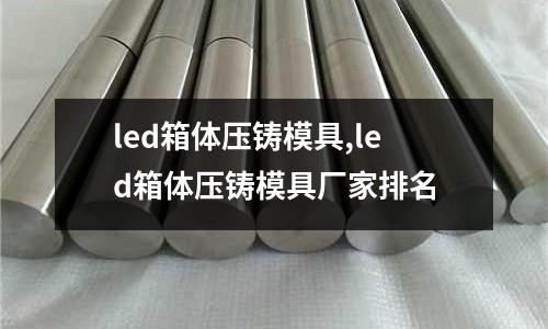 led箱體壓鑄模具,led箱體壓鑄模具廠家排名