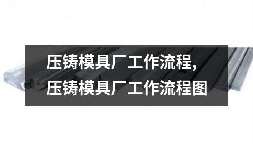 壓鑄模具廠工作流程,壓鑄模具廠工作流程圖