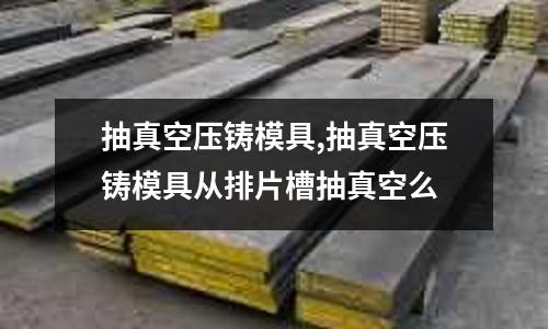 抽真空壓鑄模具,抽真空壓鑄模具從排片槽抽真空么