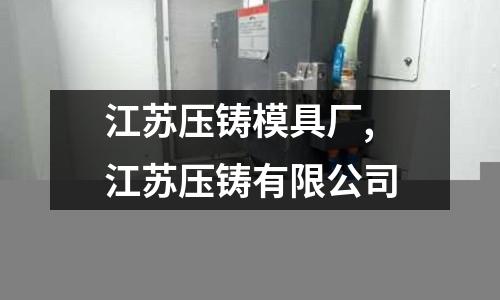 江蘇壓鑄模具廠,江蘇壓鑄有限公司