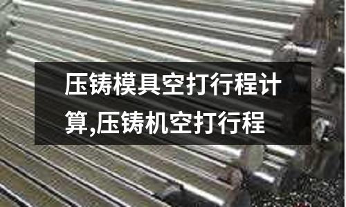 壓鑄模具空打行程計算,壓鑄機空打行程