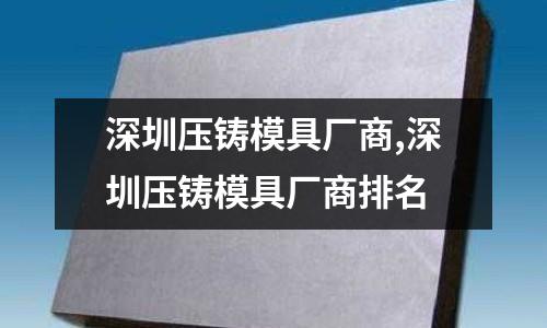 深圳壓鑄模具廠商,深圳壓鑄模具廠商排名