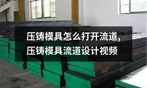 壓鑄模具怎么打開流道,壓鑄模具流道設(shè)計視頻