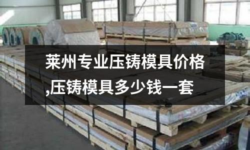 萊州專業(yè)壓鑄模具價格,壓鑄模具多少錢一套