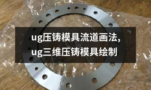 ug壓鑄模具流道畫(huà)法,ug三維壓鑄模具繪制