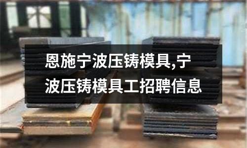 恩施寧波壓鑄模具,寧波壓鑄模具工招聘信息