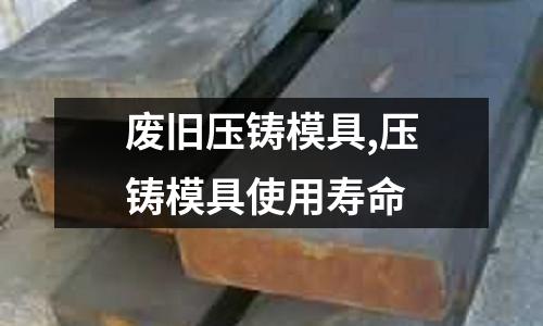 廢舊壓鑄模具,壓鑄模具使用壽命