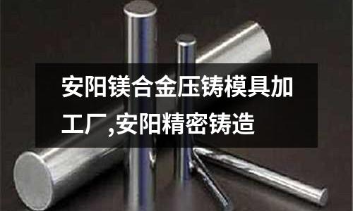 安陽鎂合金壓鑄模具加工廠,安陽精密鑄造