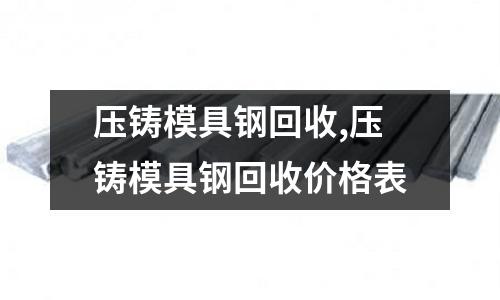 壓鑄模具鋼回收,壓鑄模具鋼回收價格表