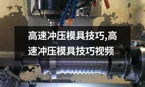 高速?zèng)_壓模具技巧,高速?zèng)_壓模具技巧視頻