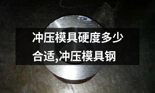 沖壓模具硬度多少合適,沖壓模具鋼