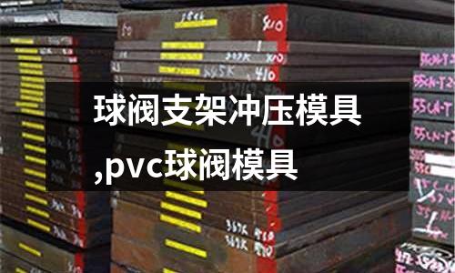 球閥支架沖壓模具,pvc球閥模具