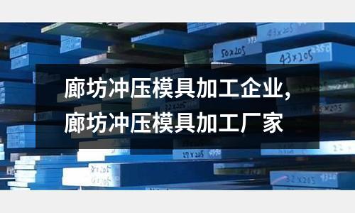 廊坊沖壓模具加工企業(yè),廊坊沖壓模具加工廠家