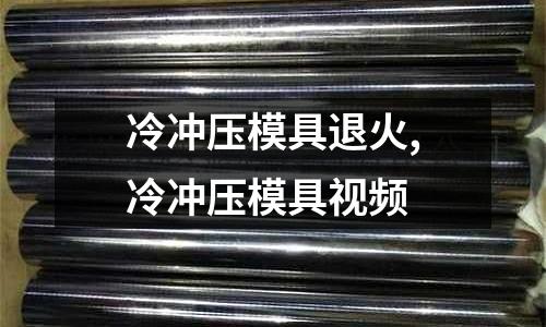 冷沖壓模具退火,冷沖壓模具視頻