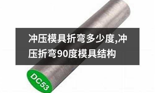 沖壓模具折彎多少度,沖壓折彎90度模具結(jié)構(gòu)