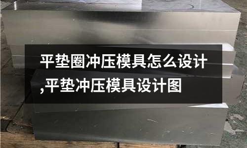 平墊圈沖壓模具怎么設(shè)計,平墊沖壓模具設(shè)計圖