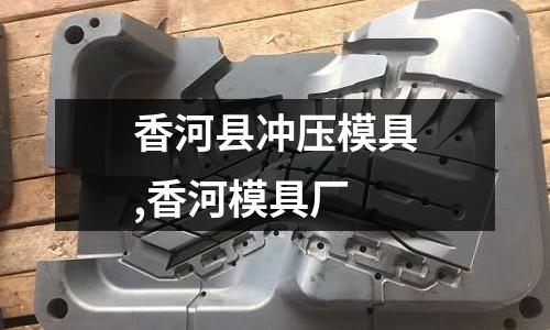 香河縣沖壓模具,香河模具廠