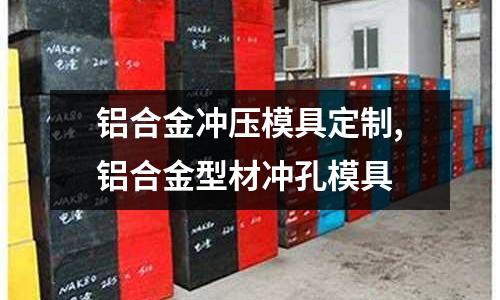 鋁合金沖壓模具定制,鋁合金型材沖孔模具