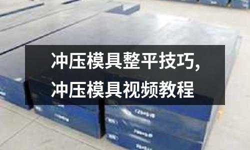 沖壓模具整平技巧,沖壓模具視頻教程