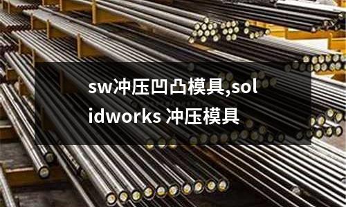 sw沖壓凹凸模具,solidworks 沖壓模具