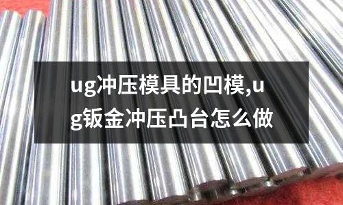 ug沖壓模具的凹模,ug鈑金沖壓凸臺怎么做