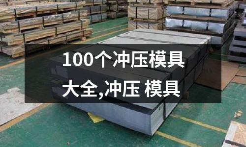 100個(gè)沖壓模具大全,沖壓 模具