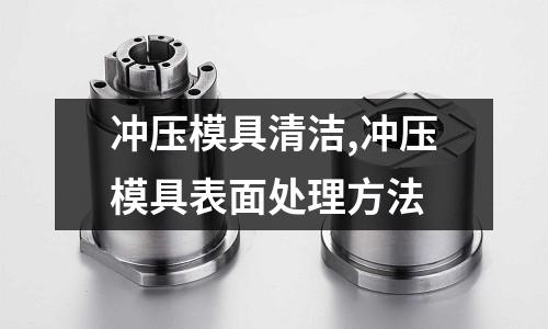 沖壓模具清潔,沖壓模具表面處理方法