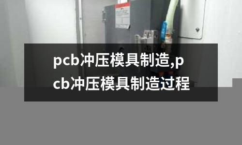 pcb沖壓模具制造,pcb沖壓模具制造過程