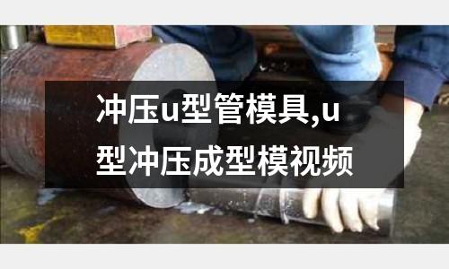 沖壓u型管模具,u型沖壓成型模視頻