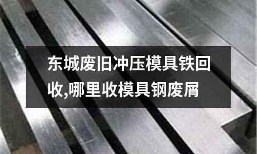 東城廢舊沖壓模具鐵回收,哪里收模具鋼廢屑