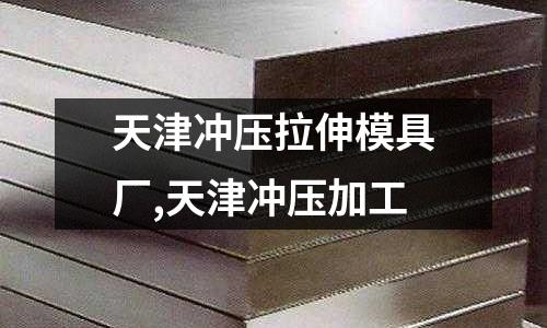 天津沖壓拉伸模具廠,天津沖壓加工