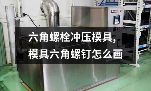 六角螺栓沖壓模具,模具六角螺釘怎么畫