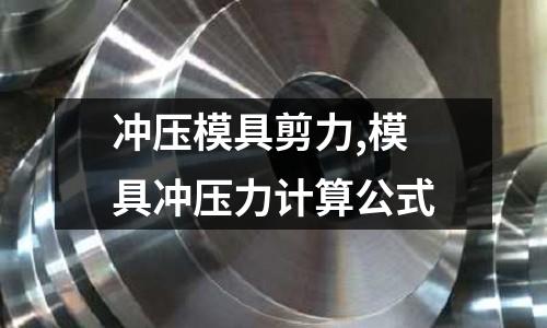 沖壓模具剪力,模具沖壓力計算公式