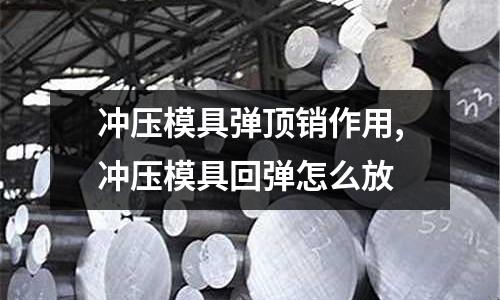 沖壓模具彈頂銷作用,沖壓模具回彈怎么放