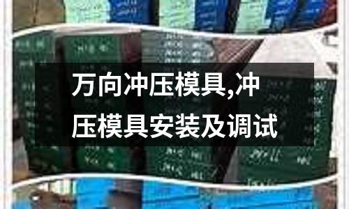 萬向沖壓模具,沖壓模具安裝及調(diào)試