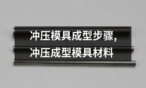 沖壓模具成型步驟,沖壓成型模具材料