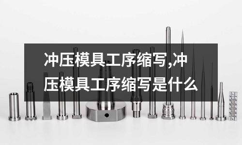 沖壓模具工序縮寫,沖壓模具工序縮寫是什么