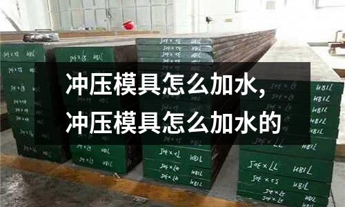 沖壓模具怎么加水,沖壓模具怎么加水的