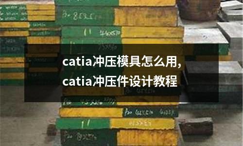 catia沖壓模具怎么用,catia沖壓件設(shè)計(jì)教程