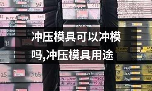 沖壓模具可以沖模嗎,沖壓模具用途