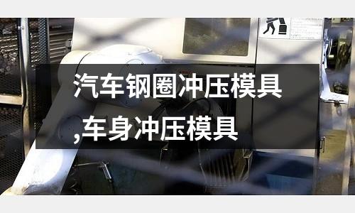 汽車鋼圈沖壓模具,車身沖壓模具