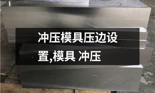 沖壓模具壓邊設(shè)置,模具 沖壓