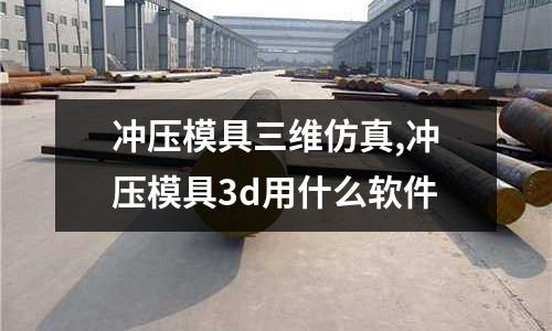 沖壓模具三維仿真,沖壓模具3d用什么軟件