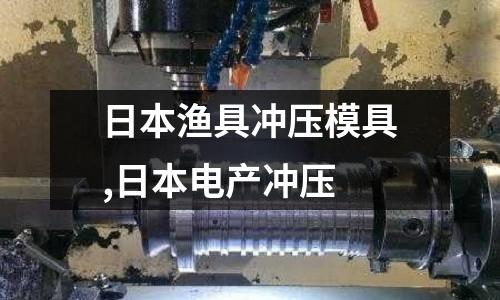 日本漁具沖壓模具,日本電產沖壓