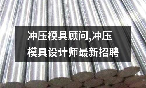 沖壓模具顧問,沖壓模具設計師最新招聘