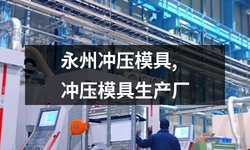 永州沖壓模具,沖壓模具生產(chǎn)廠