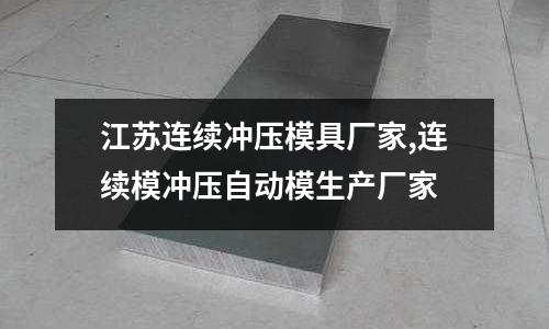 江蘇連續(xù)沖壓模具廠家,連續(xù)模沖壓自動模生產廠家