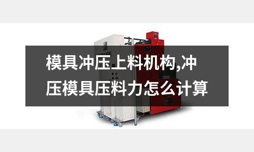 模具沖壓上料機(jī)構(gòu),沖壓模具壓料力怎么計(jì)算